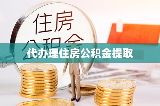 惠济代办理住房公积金提取